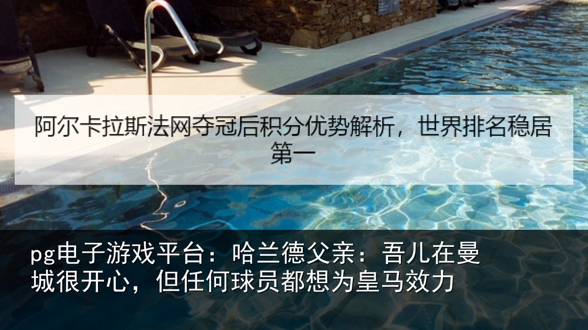 pg电子游戏平台：哈兰德父亲：吾儿在曼城很开心，但任何球员都想为皇马效力