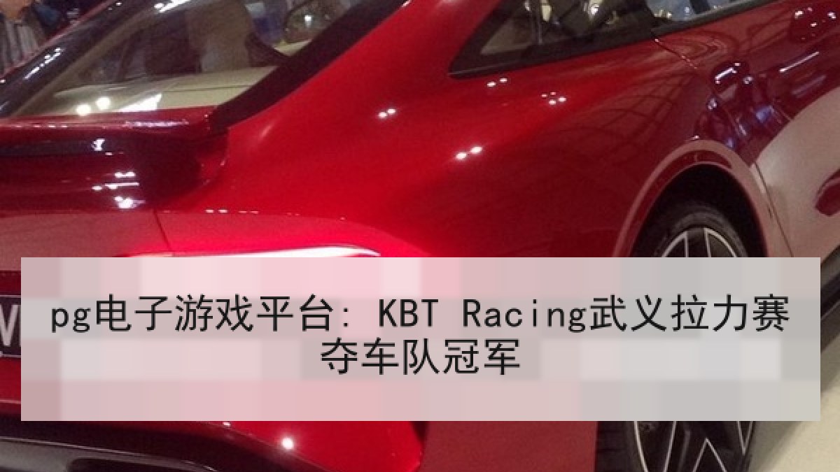 pg电子游戏平台: KBT Racing武义拉力赛夺车队冠军