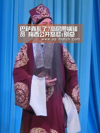 巴萨真乱了?高层甩锅球员 梅西公开怒怼:别总撒谎|PG篮球